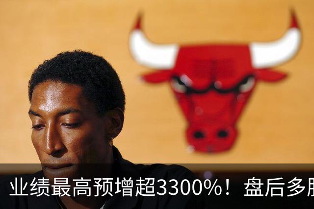 业绩最高预增超3300%！盘后多股发布利好