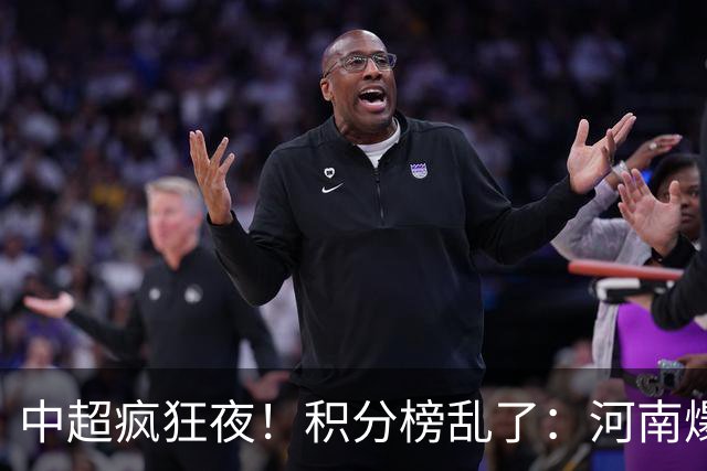 中超疯狂夜！积分榜乱了：河南爆冷，津门虎提前上岸，3队仅差1分