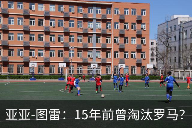 亚亚-图雷：15年前曾淘汰罗马？能重现壮举会是无比神奇的事