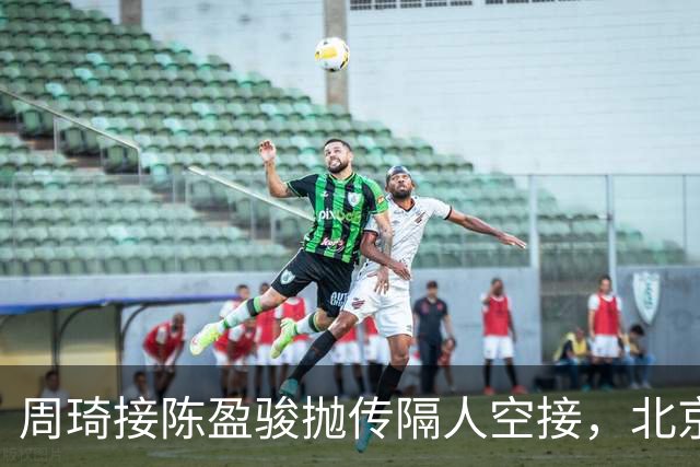 周琦接陈盈骏抛传隔人空接，北京领先深圳30分