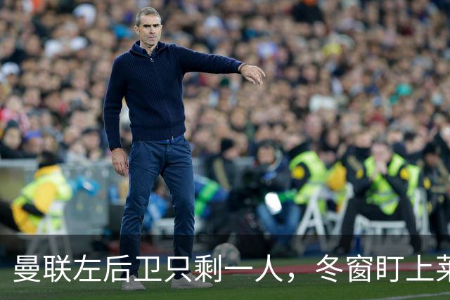 曼联左后卫只剩一人，冬窗盯上莱比锡28岁队长