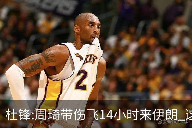杜锋:周琦带伤飞14小时来伊朗 这是榜样的力量