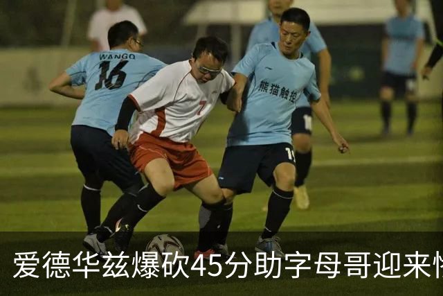 爱德华兹爆砍45分助字母哥迎来惨败，热火三分投射堪比中国男篮
