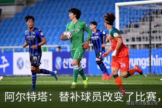 阿尔特塔：替补球员改变了比赛，所有人都要做好上场准备