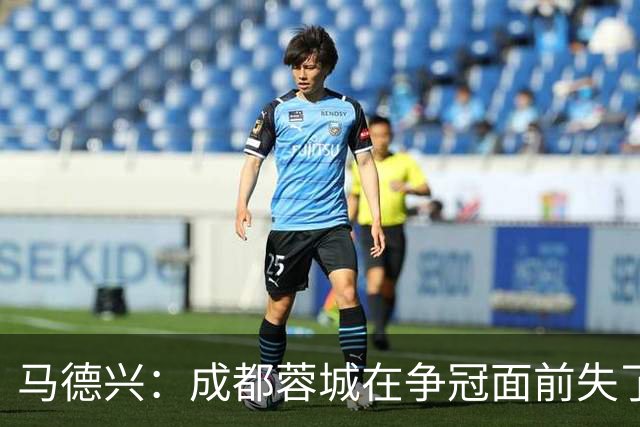 马德兴：成都蓉城在争冠面前失了平常心，板凳深度也是要素