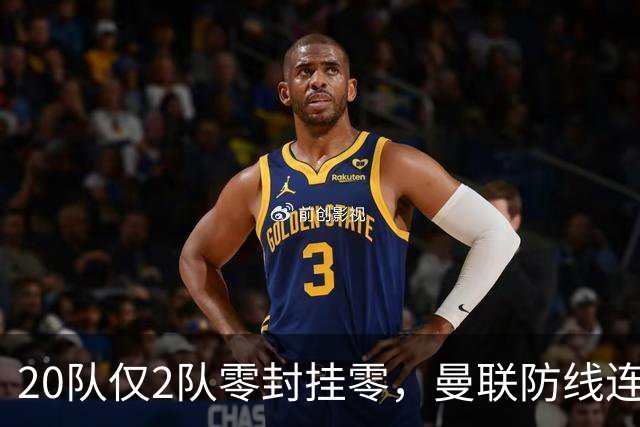 20队仅2队零封挂零，曼联防线连上半区都不够格