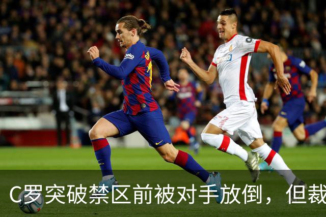 C罗突破禁区前被对手放倒，但裁判并没有吹罚犯规