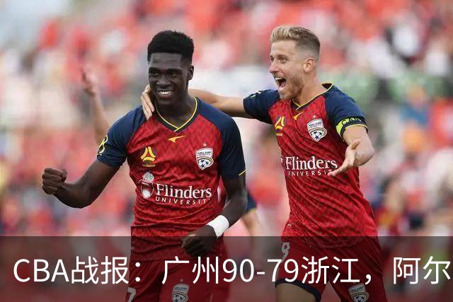 CBA战报：广州90-79浙江，阿尔图斯-扎加尔斯26分